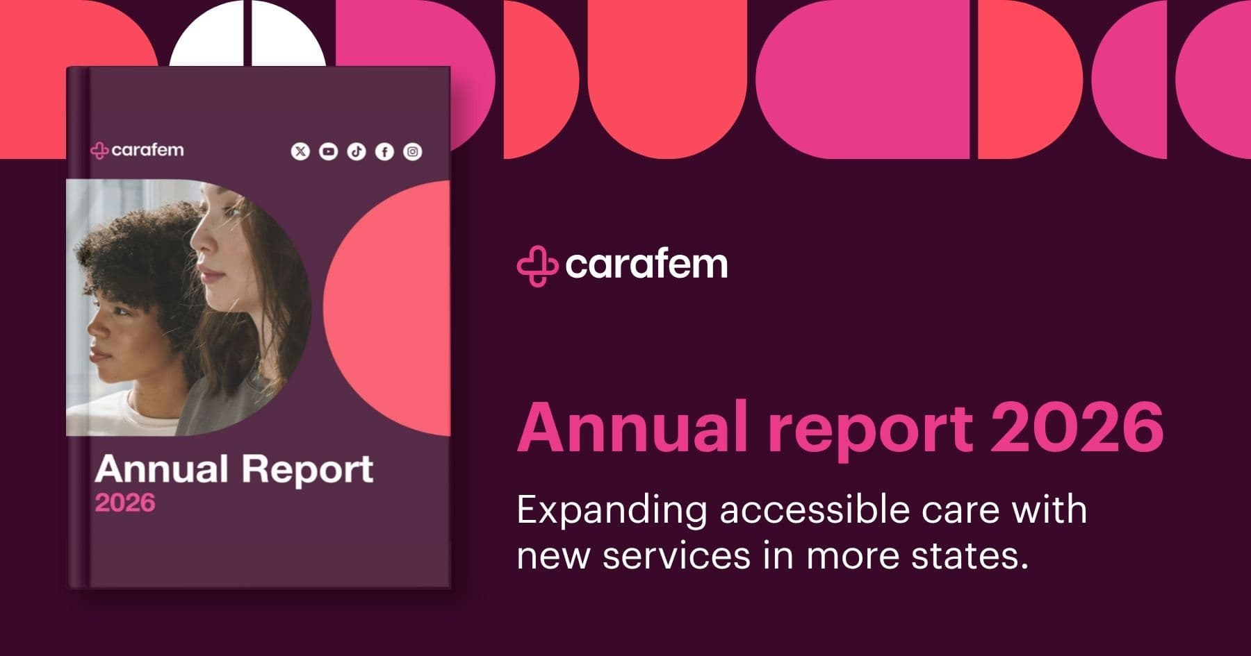 A promotional graphic for carafem’s 2026 Annual Report. The image features a dark plum background with pink, coral, and white geometric shapes across the top. On the left, a mockup of the annual report cover displays a photo of two people and the title “Annual Report 2026.” On the right, the carafem logo appears above the text “Annual report 2026” and the subtitle “Expanding accessible care with new services in more states.” The design uses carafem’s brand colors and modern geometric elements.